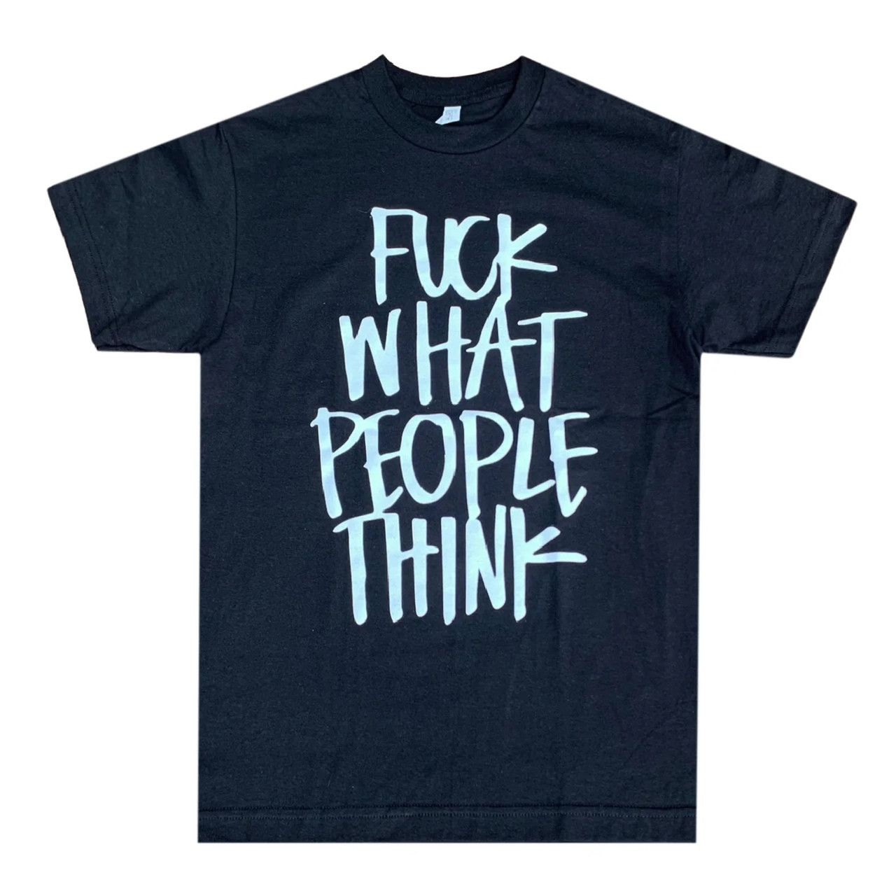 Fuck What People Think Shirt - Available in Size S, M, L, XL, 2XL