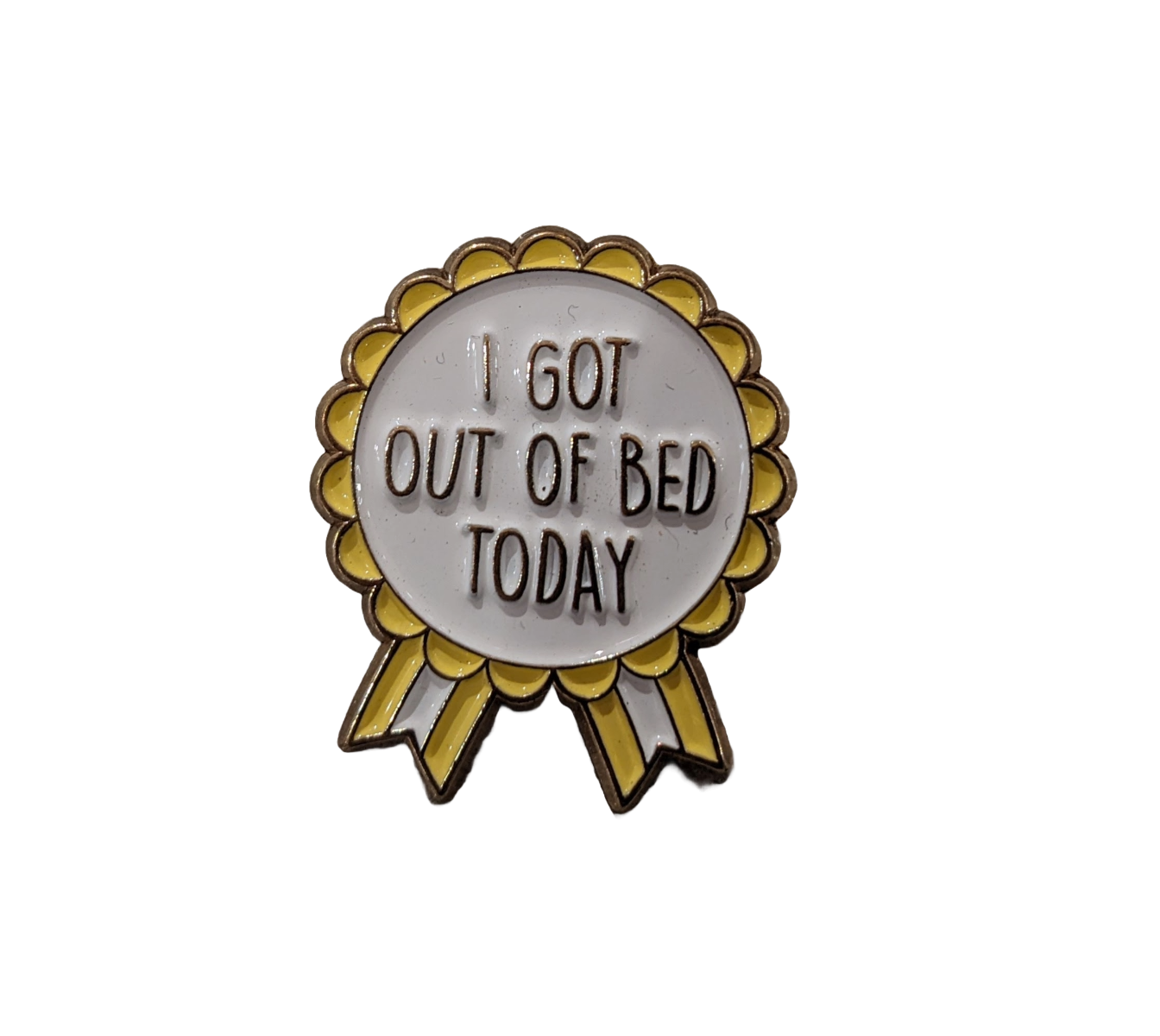 I got out of bed today enamel pin/badge