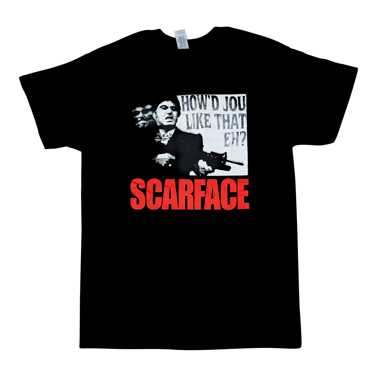 Scarface Shirt - 'How'd Jou Like That Eh!'- Available in Size S, M, L, XL, 2XL, 3XL