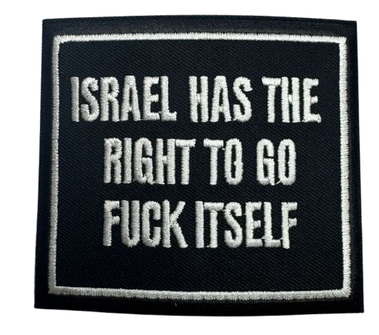 Israel Has The Right To Go Fuck Itself Embroidered Patch - Free Palestine!