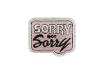 Sorry Not Sorry' Embroidered Patch