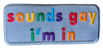 Sounds Gay, Im In Embroidered Patch