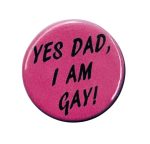 Yes Dad, I Am Gay! Queer Pin Badge / Button LGBTQ Pride