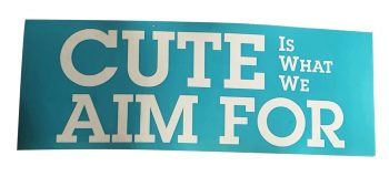 Cute Is What We Aim For Sticker