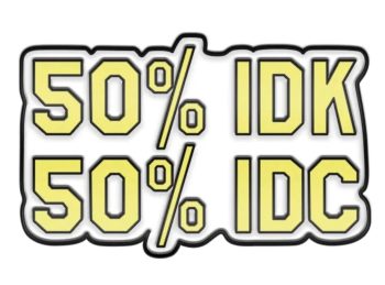 50% IDK, 50% IDC Enamel Pin / Badge