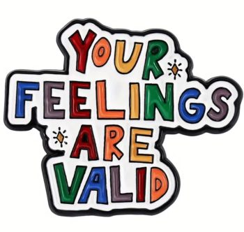 Your Feelings are Valid' Enamel Pin / Badge