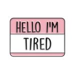 Hello I'm Tired' Enamel Pin / Badge