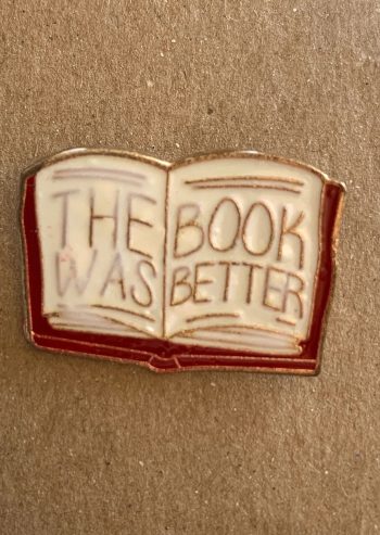 The Book Was Better Enamel Pin / Badge