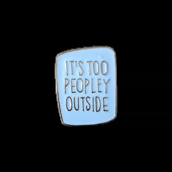 It's Too Peopley Outside Enamel Pin / Badge