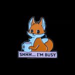 Shhh...I'm Busy Fox Enamel Pin / Badge