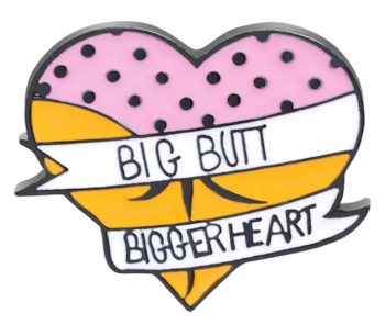 Big Butt, Bigger Heart - Enamel Pin / Badge