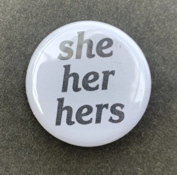 She Her Hers Pronoun Pin Badge / Button