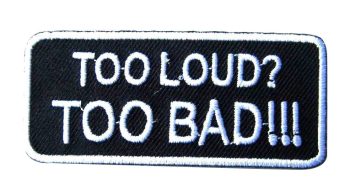 Too Loud? Too Bad! Biker Embroidered Patch