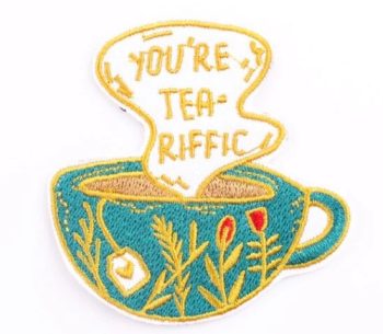 You're Tea-riffic Embroidered Patch