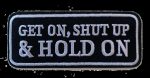 Get On, Shut Up and Hold On! Biker Embroidered Patch