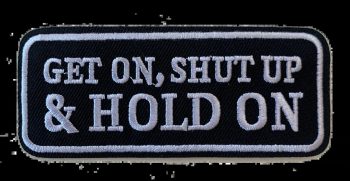 Get On, Shut Up and Hold On! Biker Embroidered Patch