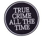 True Crime all the Time' Embroidered Patch